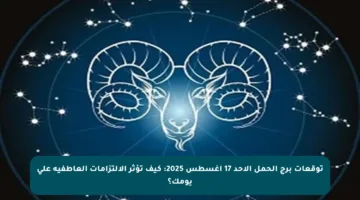 توقعات برج الحمل الأحد 17 أغسطس 2025: كيف تؤثر الالتزامات العاطفية على يومك؟